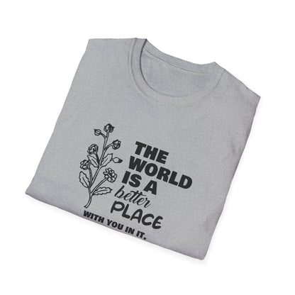 The World Is A Better Place With You In It T-Shirt