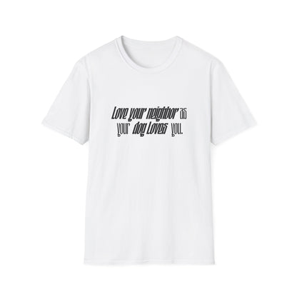 Love Your Neighbor As Your Dog Loves You T-Shirt