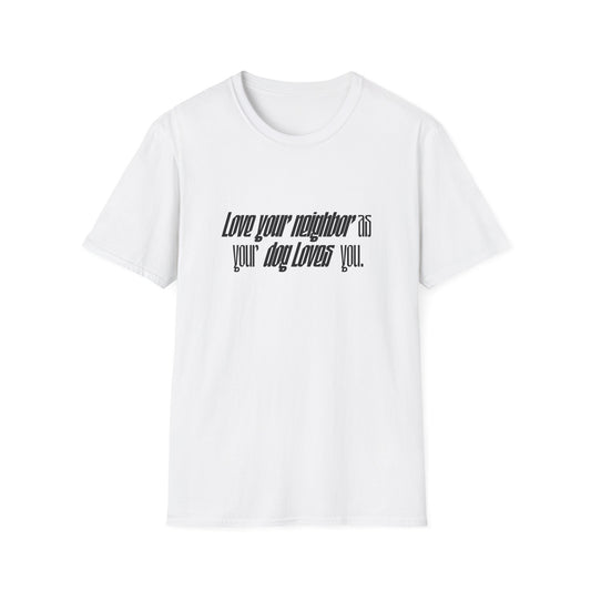 Love Your Neighbor As Your Dog Loves You T-Shirt