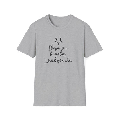 I Hope You Know How Loved You Are T-Shirt